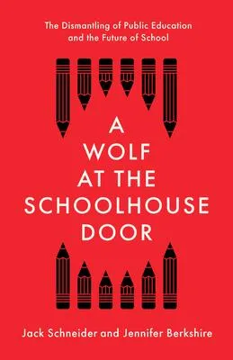 A Wolf at the Schoolhouse Door: The Dismantling of Public Education and the Future of School