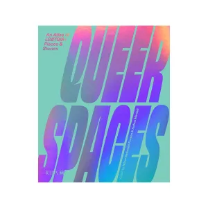 Queer Spaces An Atlas of LGBTQIA  Places and Stories